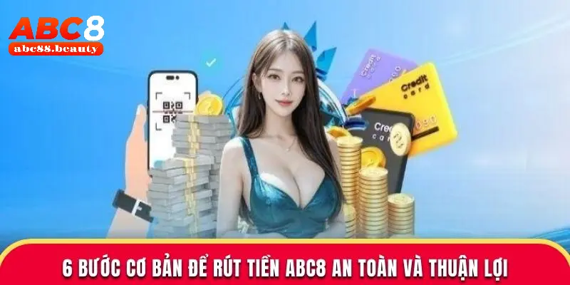 6 bước cơ bản để rút tiền Abc8 an toàn và thuận lợi