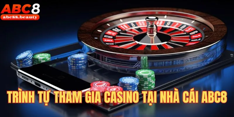 Trình tự tham gia casino tại nhà cái Abc8