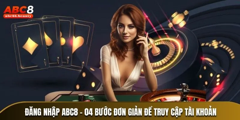 Đăng Nhập Abc8 - 04 Bước Đơn Giản Để Truy Cập Tài Khoản