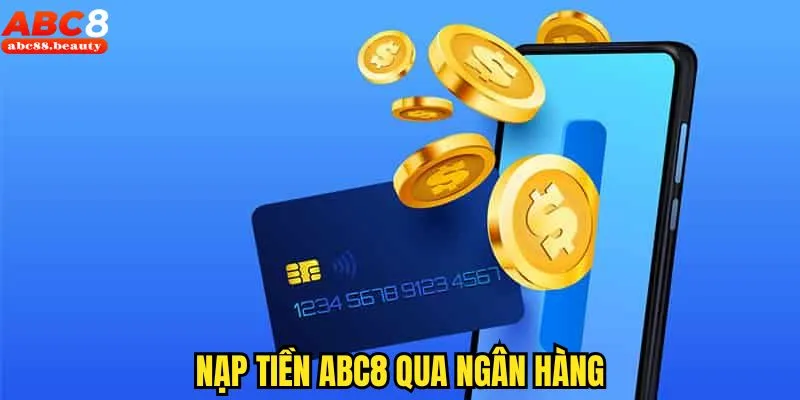 Quy trình nạp tiền Abc8 qua ngân hàng trực tuyến vô cùng tiện lợi, an toàn