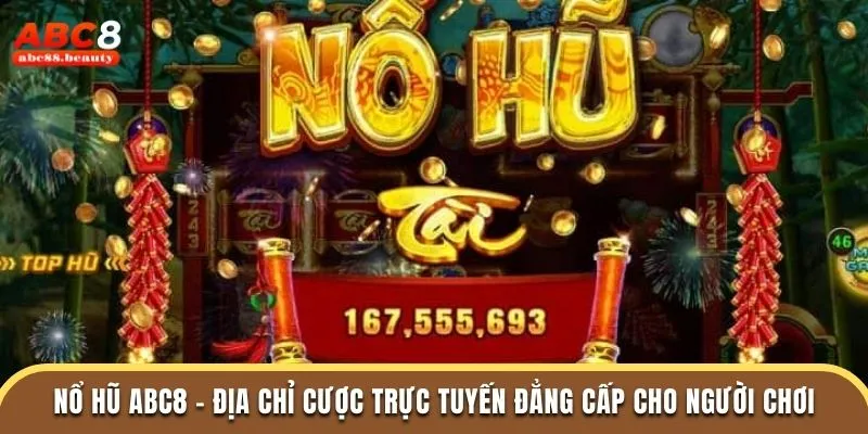 Nổ Hũ Abc8 - Địa Chỉ Cược Trực Tuyến Đẳng Cấp Cho Người Chơi