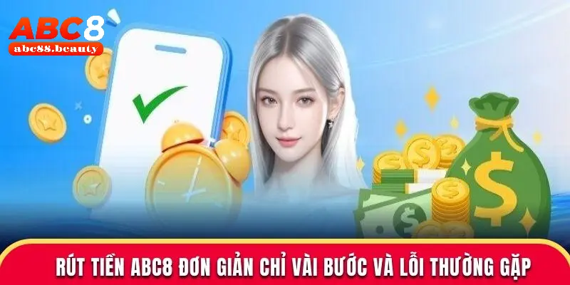 Rút Tiền ABC8 Đơn Giản Chỉ Vài Bước Và Lỗi Thường Gặp