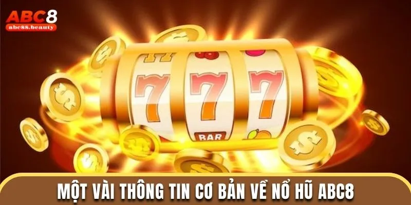 Một vài thông tin cơ bản về nổ hũ Abc8